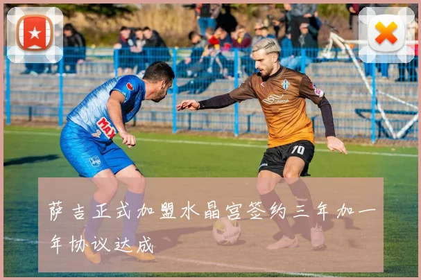 萨吉正式加盟水晶宫签约三年加一年协议达成