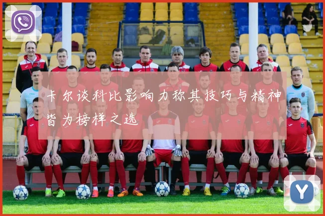 卡尔谈科比影响力称其技巧与精神皆为榜样之选