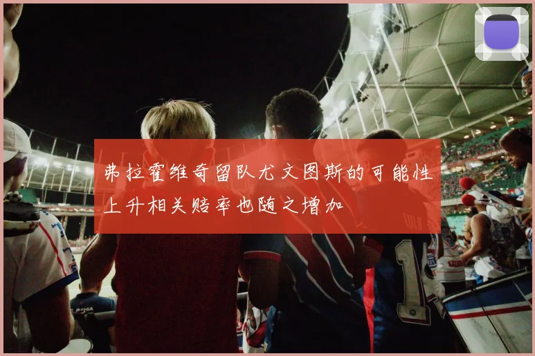 弗拉霍维奇留队尤文图斯的可能性上升相关赔率也随之增加